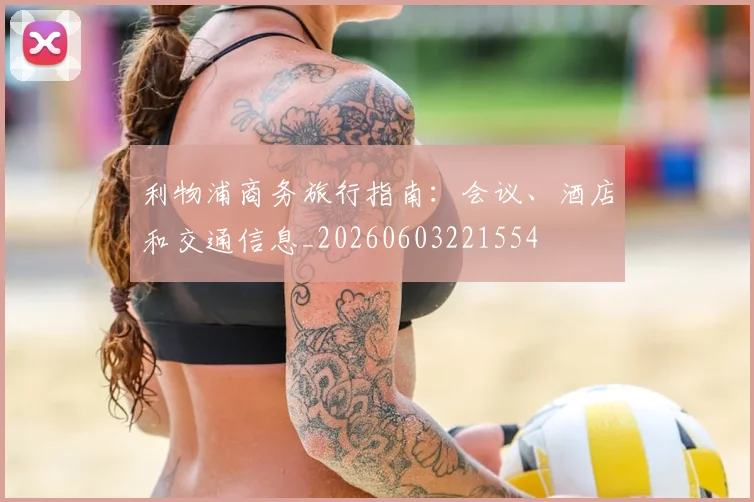 利物浦商务旅行指南：会议、酒店和交通信息_20260603221554